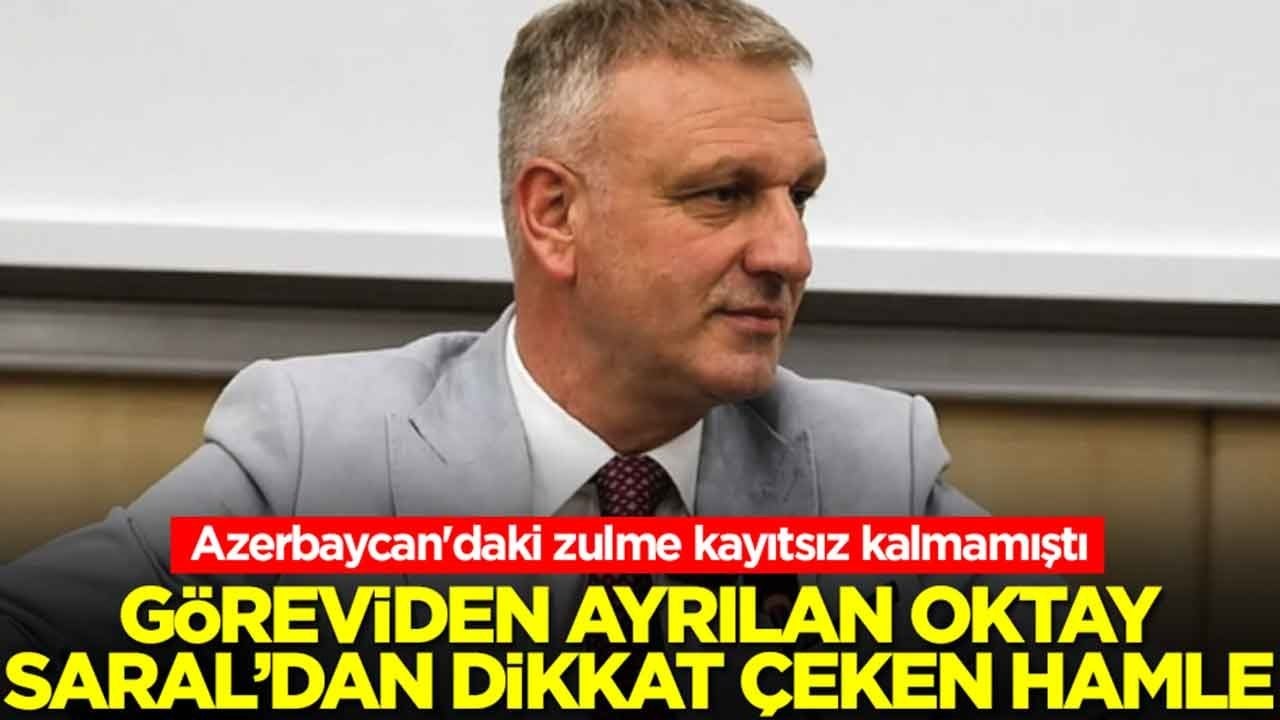 Azerbaycan'daki zulme kayıtsız kalmamıştı: Görevinden istifa eden Oktay Saral'dan dikkat çeken hamle
