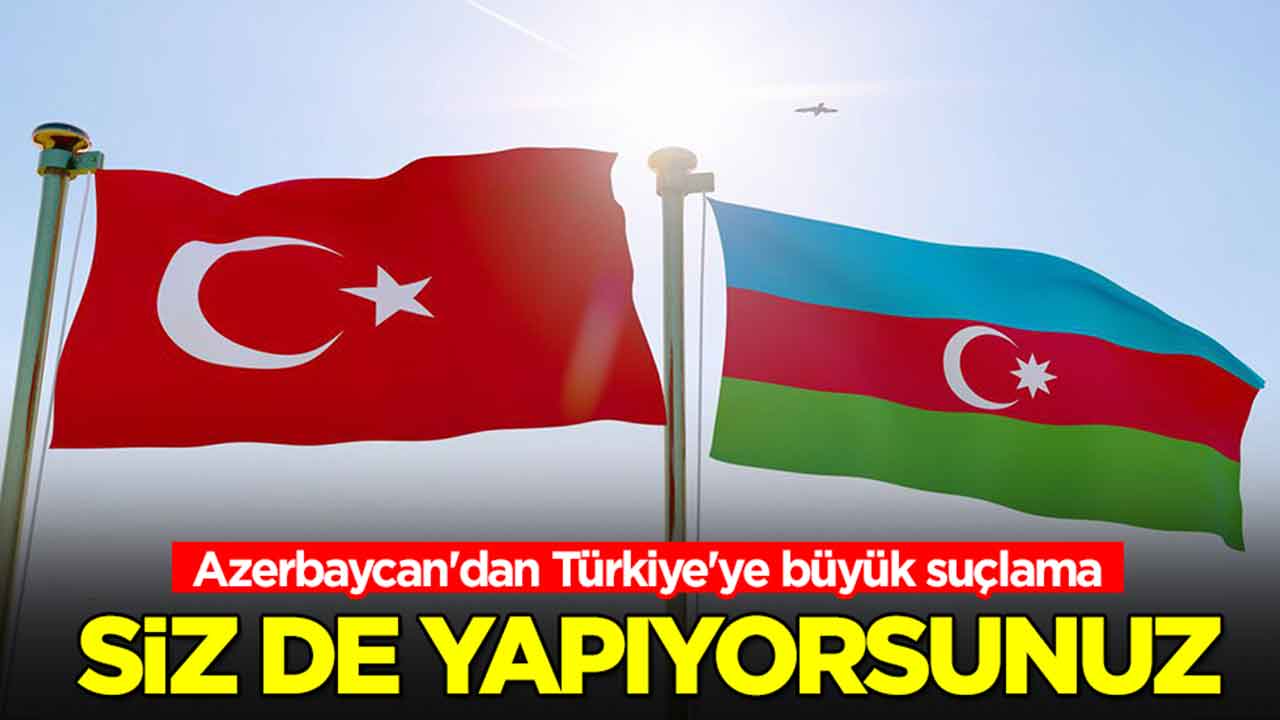 Azerbaycan'dan Türkiye'ye büyük suçlama: Siz de yapıyorsunuz
