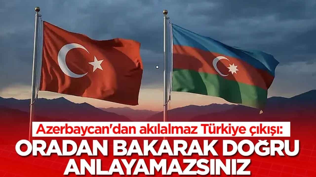 Azerbaycanlı isimden akılalmaz Türkiye çıkışı: Oradan bakarak doğru anlayamazsınız