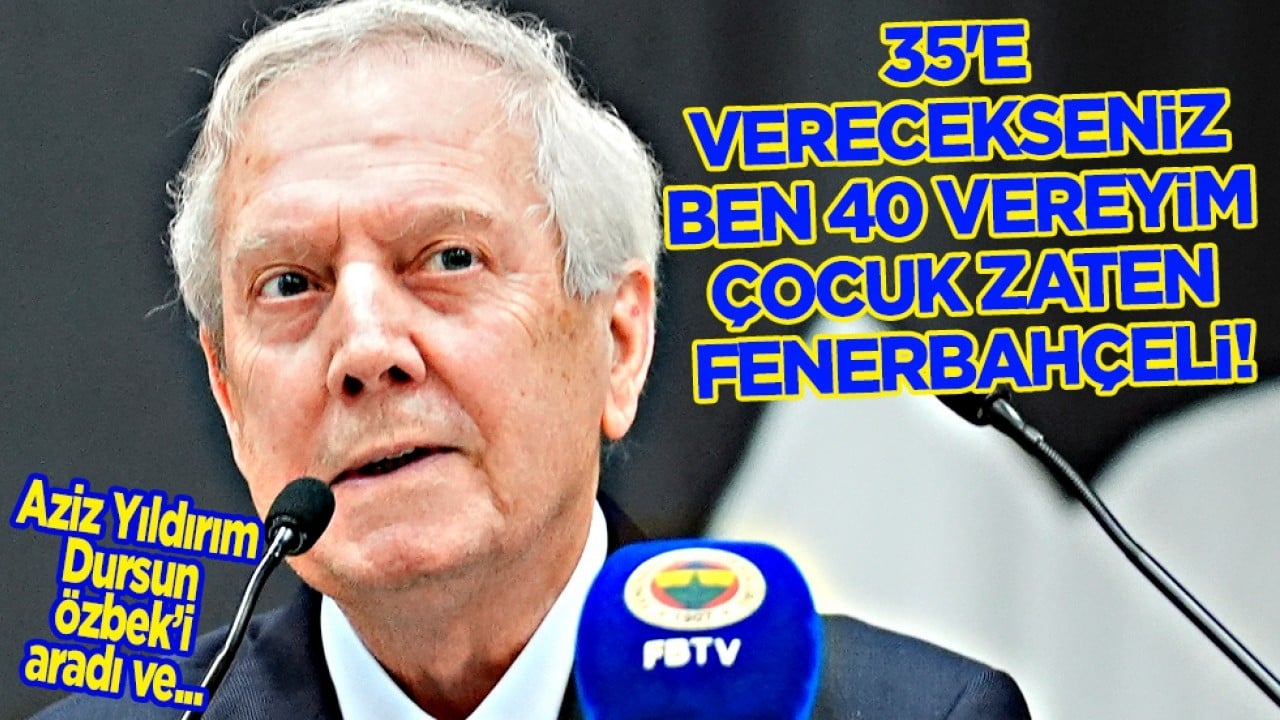 Aziz Başkan'dan Dursun Özbek'e: 35'e verecekseniz ben 40 vereyim, çocuk zaten Fenerbahçeli...