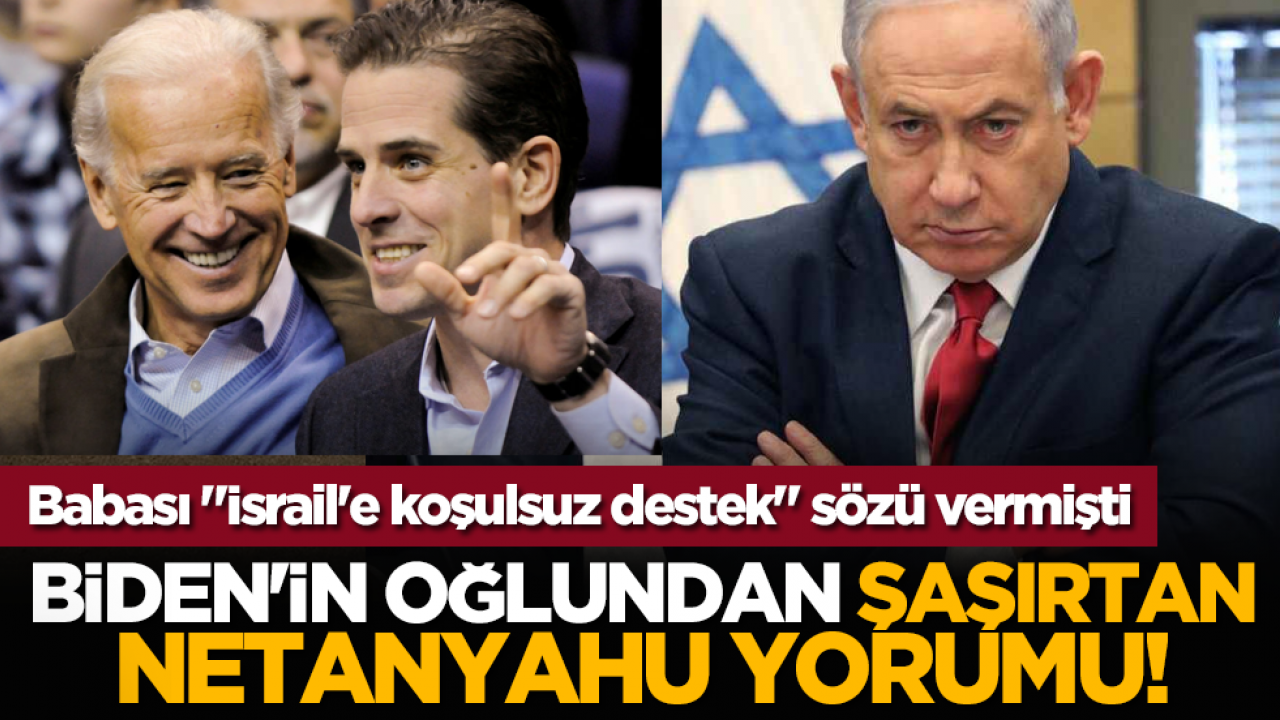 Babası İsrail'e koşulsuz destek sözü vermişti: Biden'in oğlundan şaşırtan netanyahu yorumu!