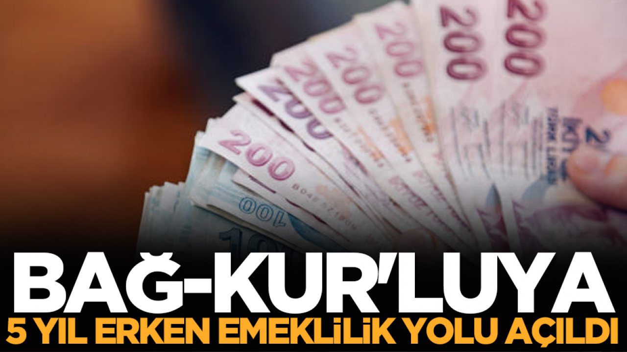 Bağ-Kur'luya 5 yıl erken emeklilik yolu açıldı