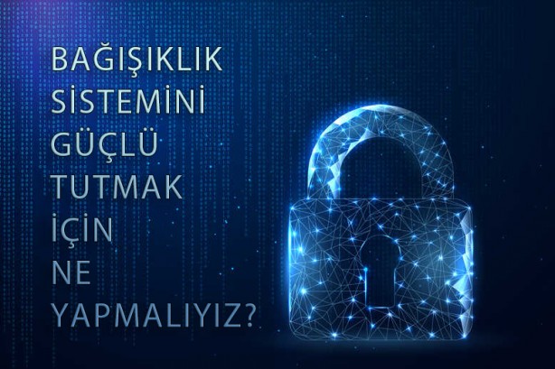 Bağışıklık sisteminini güçlü tutmak için neler yapmalıyız?