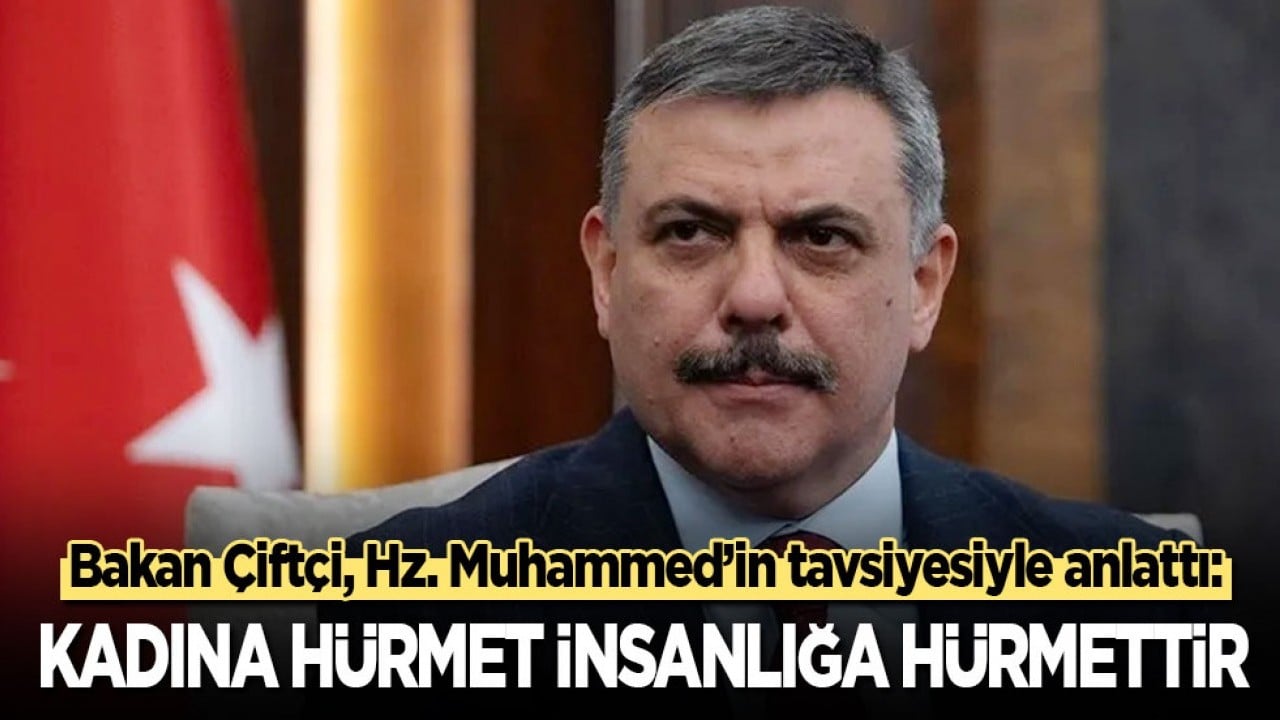 Bakan Çiftçi, Efendimiz Hz. Muhammed’in tavsiyesiyle anlattı: Kadına hürmet insanlığa hürmettir!