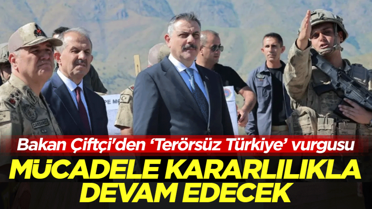 Bakan Çiftçi'den ‘Terörsüz Türkiye’ vurgusu! Mücadele kararlılıkla devam edecek