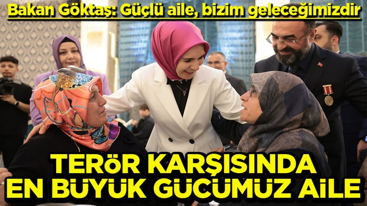 Bakan Göktaş: Güçlü aile, bizim geleceğimizdir Terör karşısında en büyük gücümüz aile