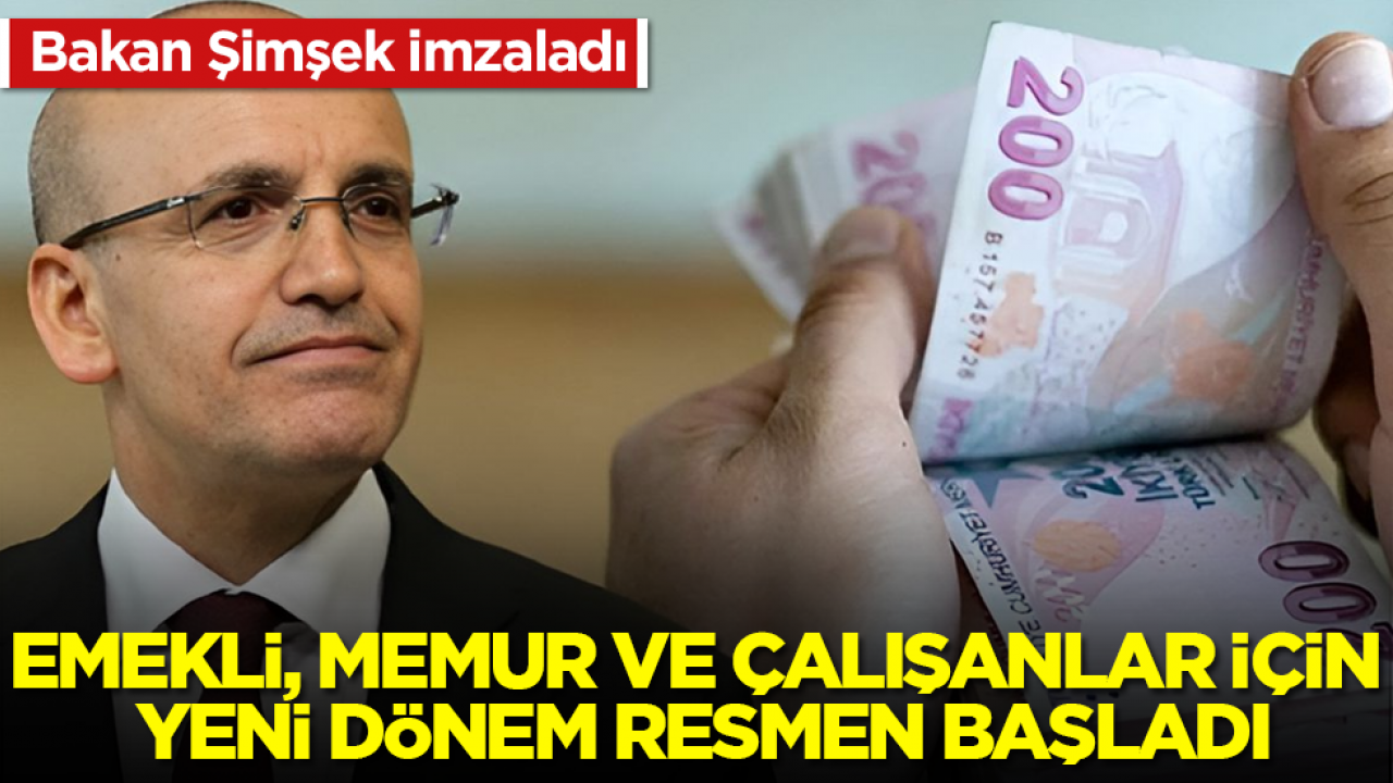 Bakan Mehmet Şimşek imzaladı: Emekli, memur ve çalışanlar için yeni dönem resmen başladı