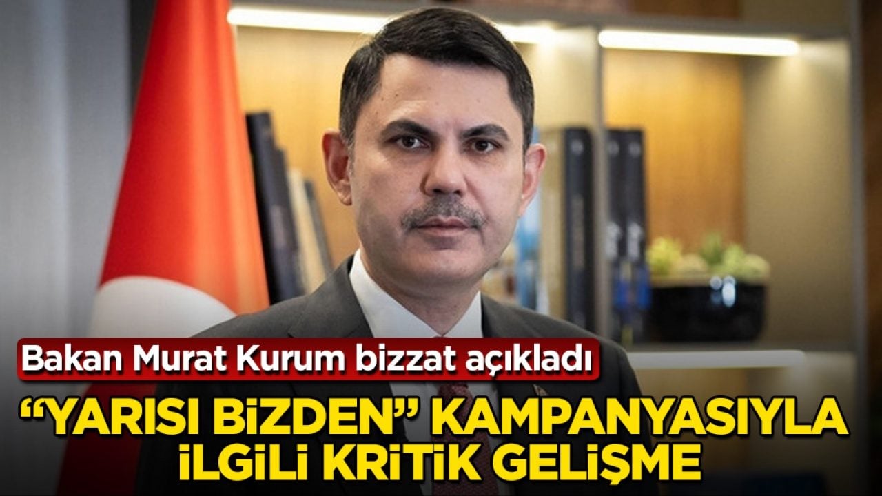 Bakan Murat Kurum bizzat açıkladı! "Yarısı Bizden" kampanyasıyla ilgili kritik gelişme