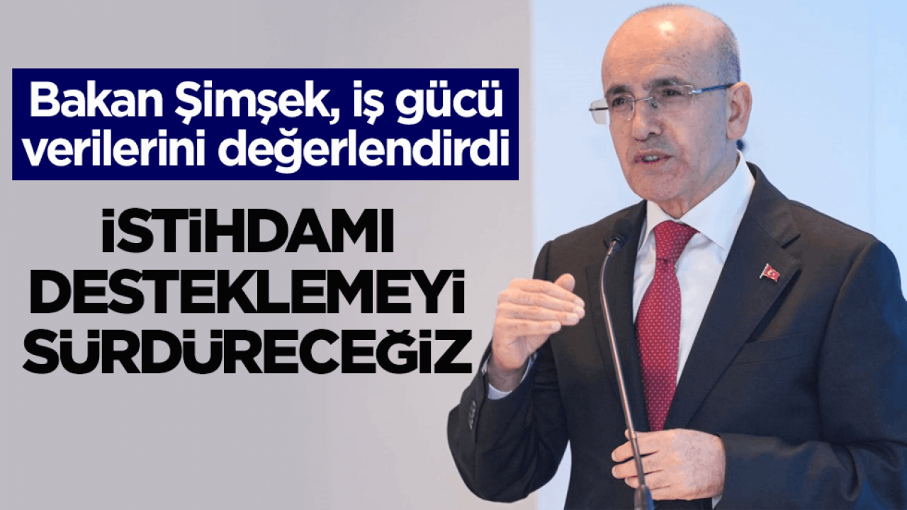 Bakan Şimşek, iş gücü verilerini değerlendirdi: Yapısal adımlarla istihdamı desteklemeyi sürdüreceğiz