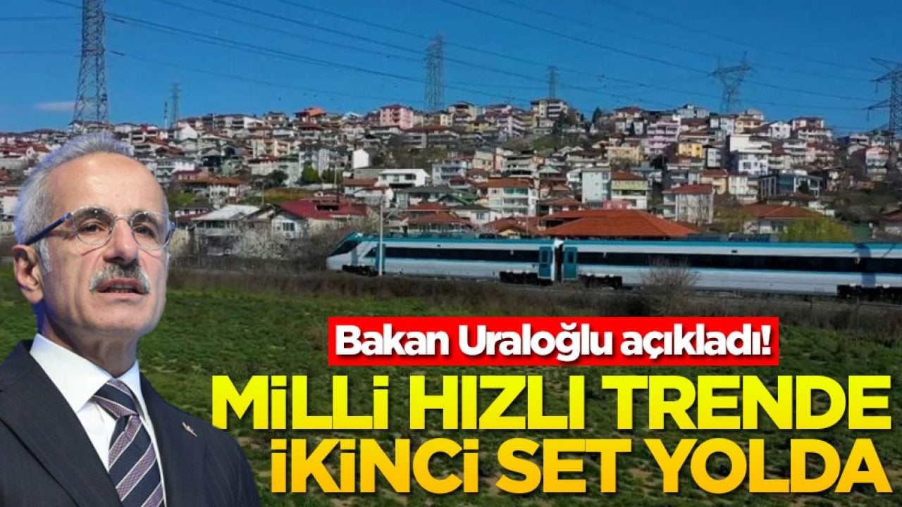 Bakan Uraloğlu açıkladı! Milli Hızlı Trende ikinci set yolda