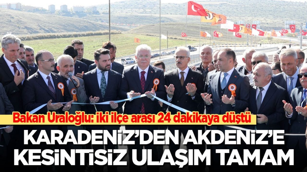 Bakan Uraloğlu: İki ilçe arası 24 dakikaya düştü! Karadeniz’den Akdeniz’e kesintisiz ulaşım tamam