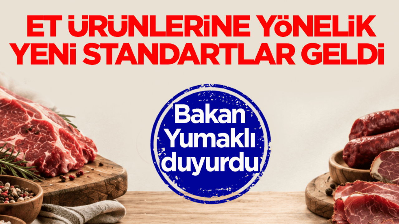 Bakan Yumaklı duyurdu! Et ürünlerine yönelik yeni standartlar geldi 