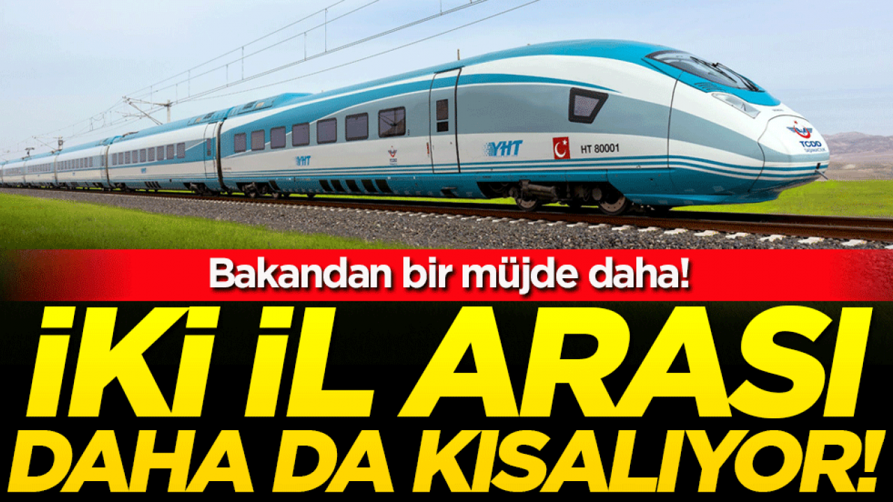 Bakandan bir müjde daha: İki il arası daha da kısalıyor!