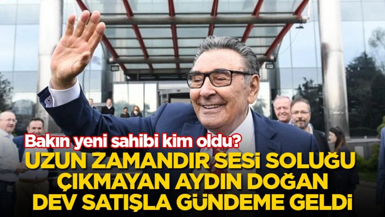 Bakın yeni sahibi kim oldu? Uzun zamandır sesi soluğu çıkmayan Aydın Doğan, dev satışla gündeme geldi