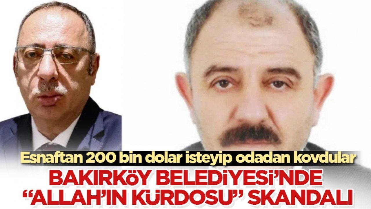 Bakırköy Belediyesi’nde "Allah’ın Kürdosu" skandalı: Esnaftan 200 bin dolar isteyip odadan kovdular