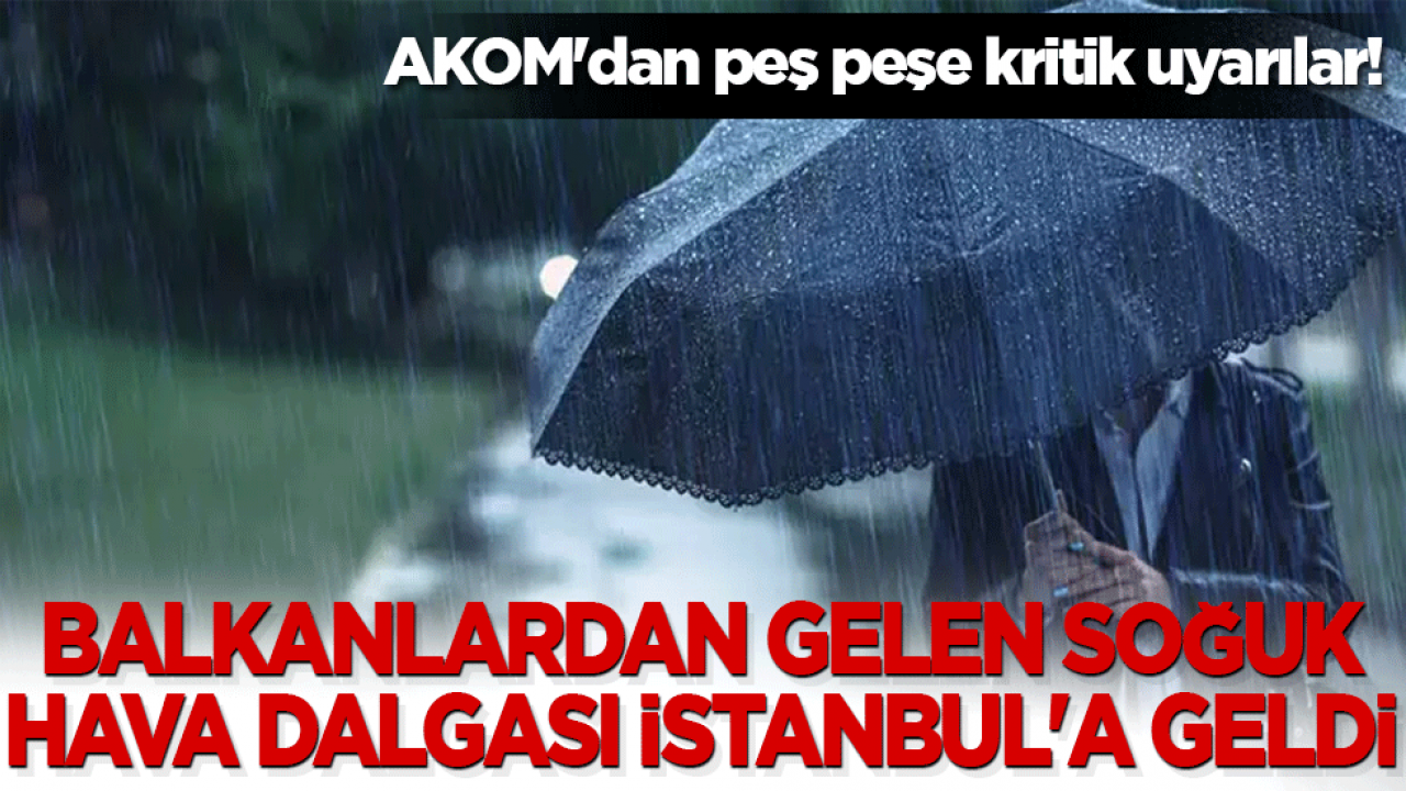Balkanlardan gelen soğuk hava dalgası İstanbul'u vurdu! AKOM'dan peş peşe kritik uyarılar!
