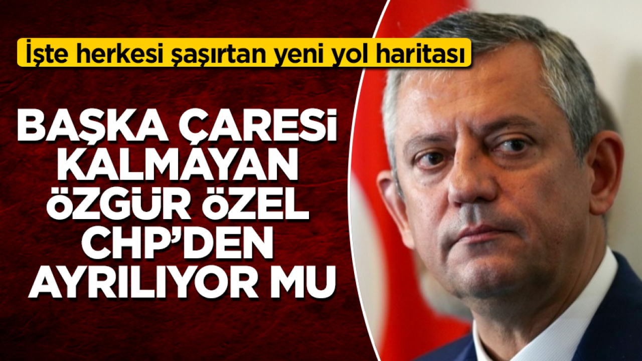 Başka çaresi kalmayan Özgür Özel, CHP’den ayrılıyor mu? İşte herkesi şaşırtan yeni yol haritası