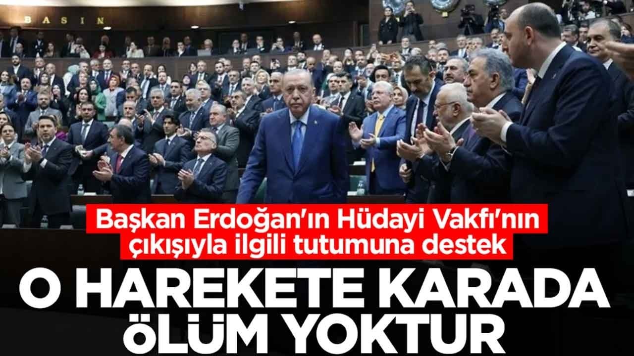 Başkan Erdoğan'ın Hüdayi Vakfı'nın çıkışıyla ilgili tutumuna destek: O harekete karada ölüm yoktur