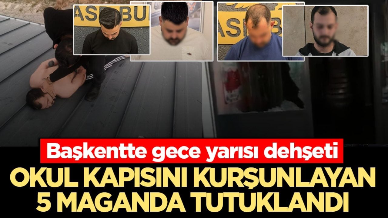 Başkentte gece yarısı dehşeti: Okul kapısını kurşunlayan 5 maganda tutuklandı