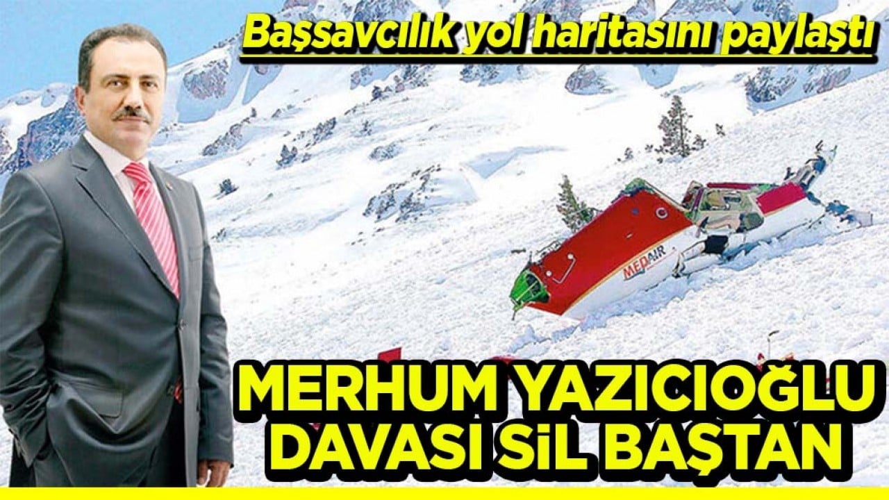Başsavcılık yol haritasını paylaştı Merhum Yazıcıoğlu davası sil baştan