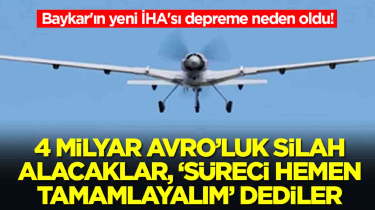 Baykar'ın yeni İHA'sı depreme neden oldu! 4 milyar Euro'luk silah alacaklar: 'Süreci hemen tamamlamalıyız' dediler