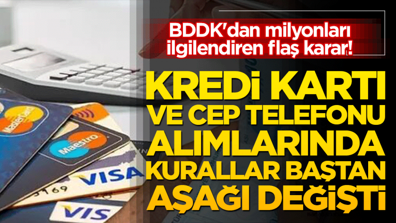 BDDK'dan milyonları ilgilendiren flaş karar! Kredi kartı ve cep telefonu alımlarında kurallar baştan aşağı değişti
