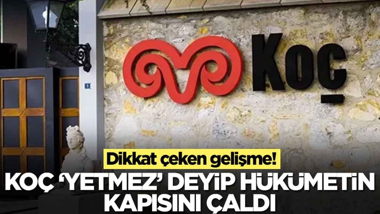 Beklenmedik gelişme: Koç Holding 'yetmez' deyip hükümetin kapısını çaldı