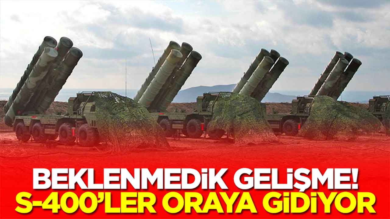 Beklenmedik gelişme: S-400'ler oraya gidiyor