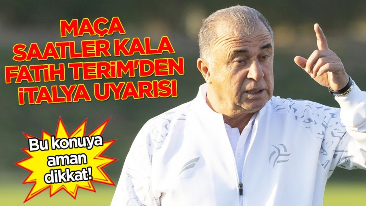 Beklenmedik zorluk çıkartabilirler: Maça saatler kala Fatih Terim'den İtalya uyarısı