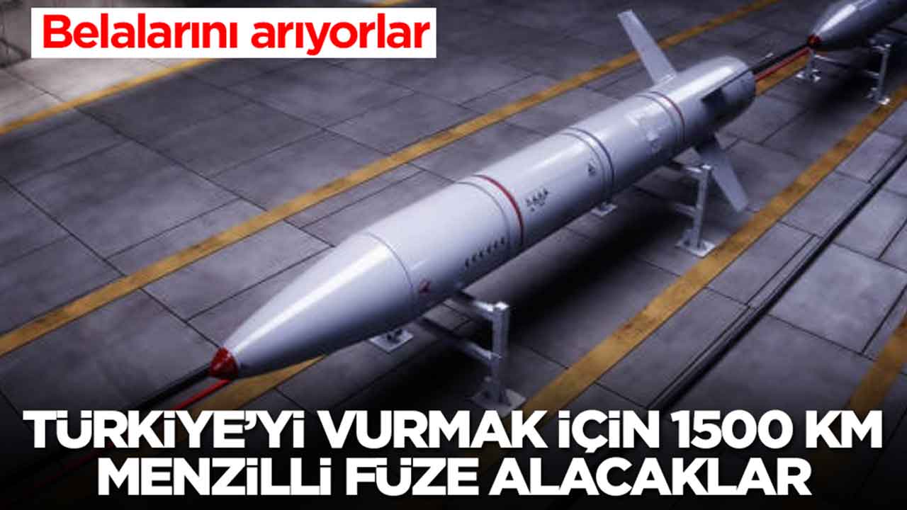 Belalarını arıyıorlar: Türkiye'yi vurmak için 1500 km menzilli füze alacaklar