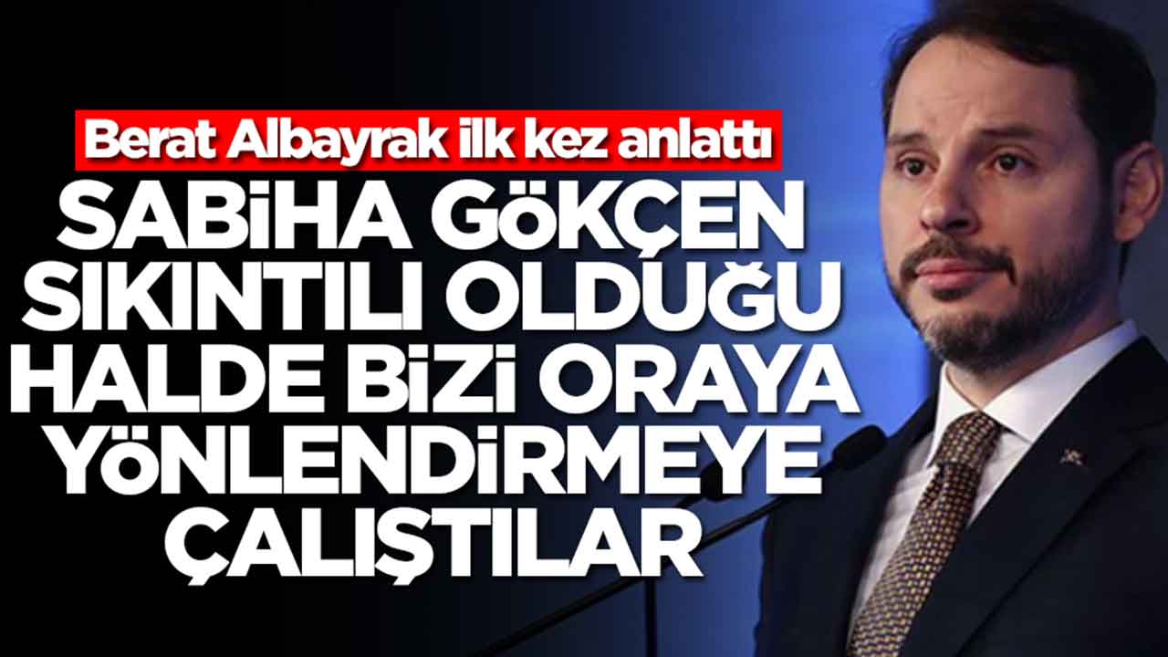 Berat Albayrak ilk kez anlattı: Sabiha Gökçen sıkıntılı olduğu halde bizi oraya yönlendirmeye çalıştılar