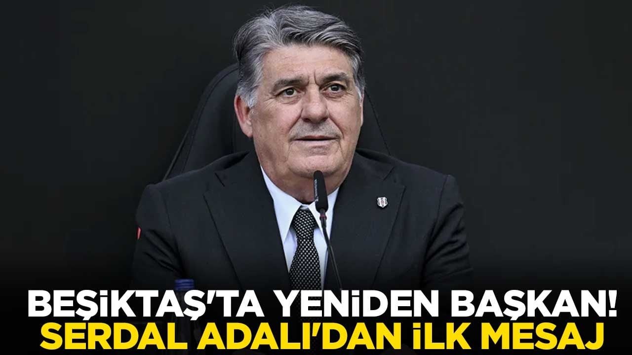 Beşiktaş'ta yeniden başkan! Serdal Adalı'dan ilk mesaj