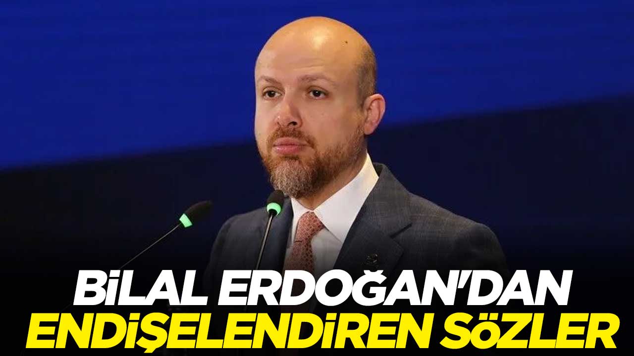 Bilal Erdoğan'dan endişelendiren sözler