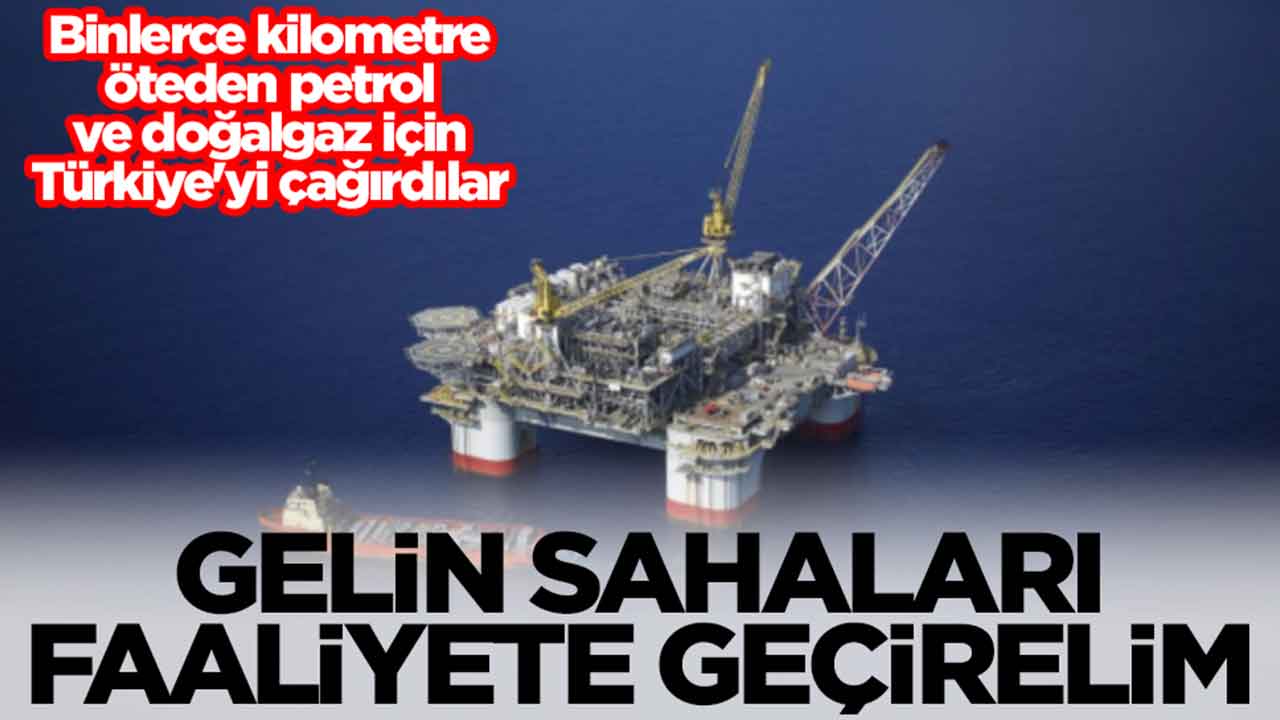 Binlerce kilometre öteden petrol ve doğalgaz için Türkiye'yi çağırdılar: Gelin sahaları faaliyete geçirelim