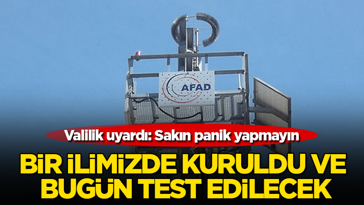 Bir ilimizde kuruldu ve bugün test edilecek! Valilik uyardı: Sakın panik yapmayın