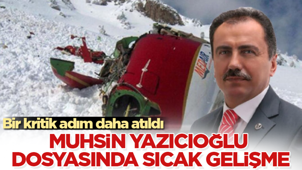 Bir kritik adım daha atıldı! Muhsin Yazıcıoğlu dosyasında sıcak gelişme