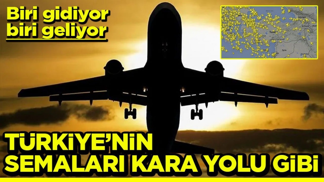 Biri gidiyor biri geliyor Türkiye’nin semaları kara yolu gibi
