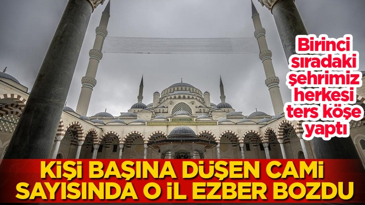 Birinci sıradaki şehrimiz herkesi ters köşe yaptı! Kişi başına düşen cami sayısında o il ezber bozdu