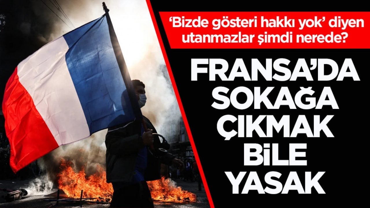 ‘Bizde gösteri hakkı yok’ diyen utanmazlar şimdi nerede? Fransa’da sokağa çıkmak bile yasak