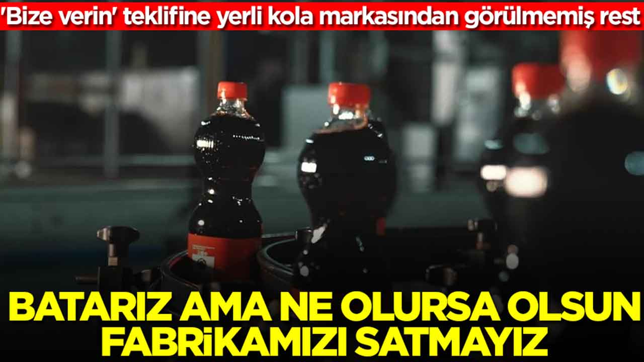 'Bize verin' teklifine yerli kola markasından görülmemiş rest: Batarız ama ne olursa olsun satmayız