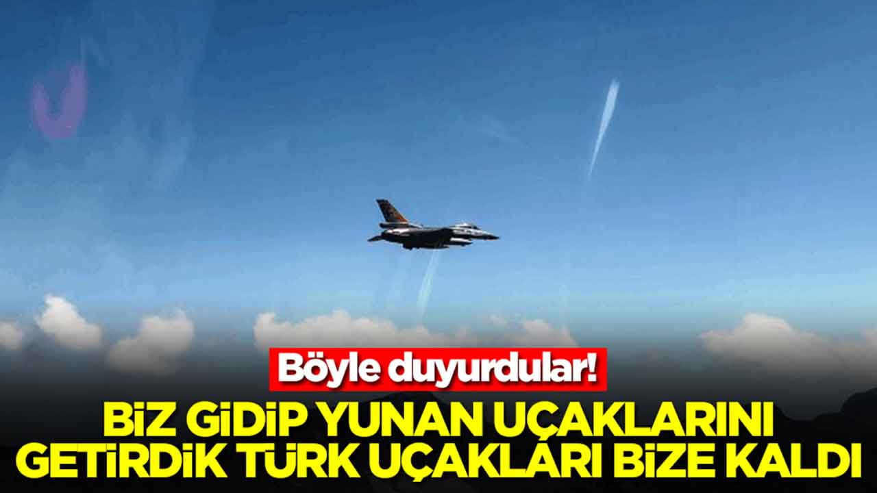 Böyle duyurdular: Biz gidip Yunan uçaklarını getirdik Türk uçakları bize kaldı