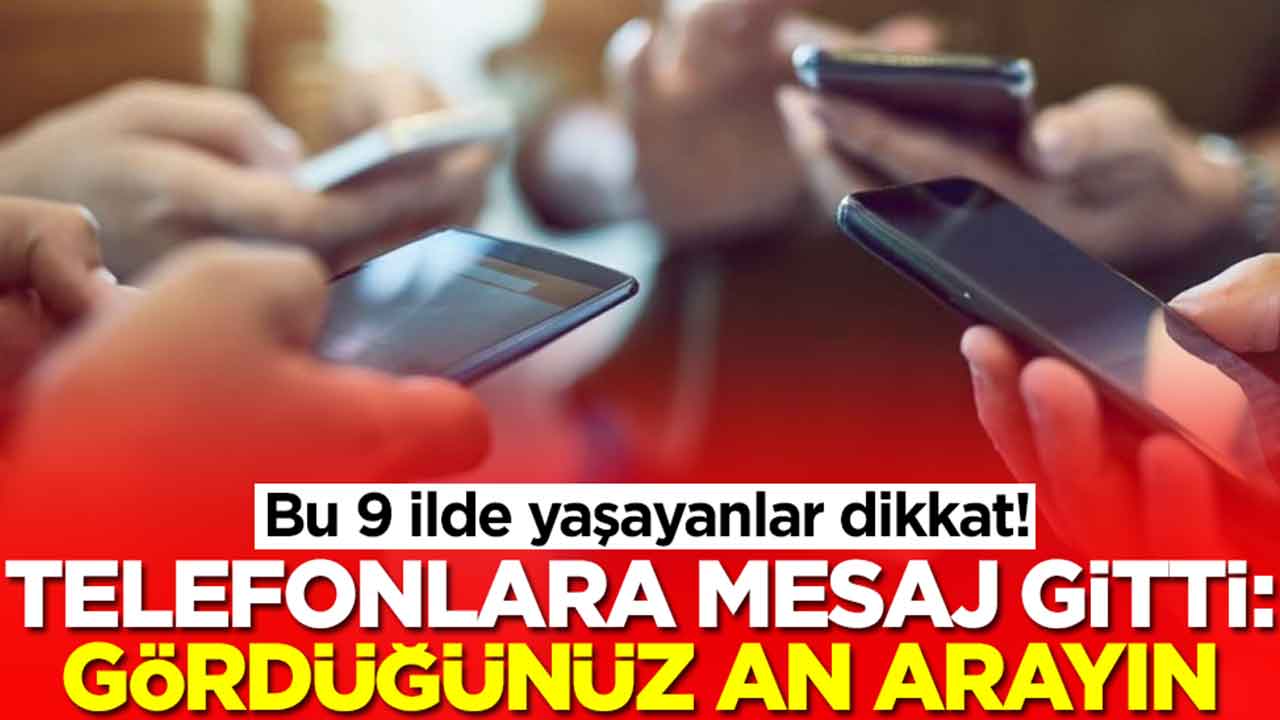 Bu 9 ilde yaşayanlar dikkat! Telefonlara acil kodlu mesaj gitti: Gördüğünüz an hemen arayın