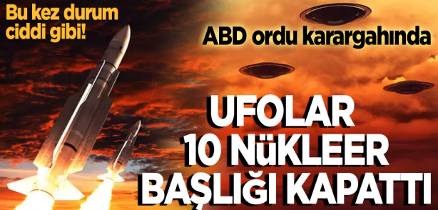 Bu kez durum ciddi! ABD ordu karargahında UFO paniği! 10 nükleer başlığı kapattı
