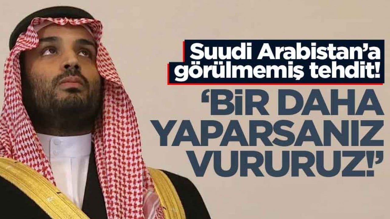 Bu kez İran değil! Suudi Arabistan'a görülmemiş tehdit: Bir daha yaparsanız vururuz!