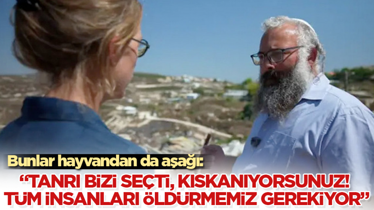 Bunlar hayvandan da aşağı: "Tanrı bizi seçti, kıskanıyorsunuz! Tüm insanları öldürmemiz gerekiyor"