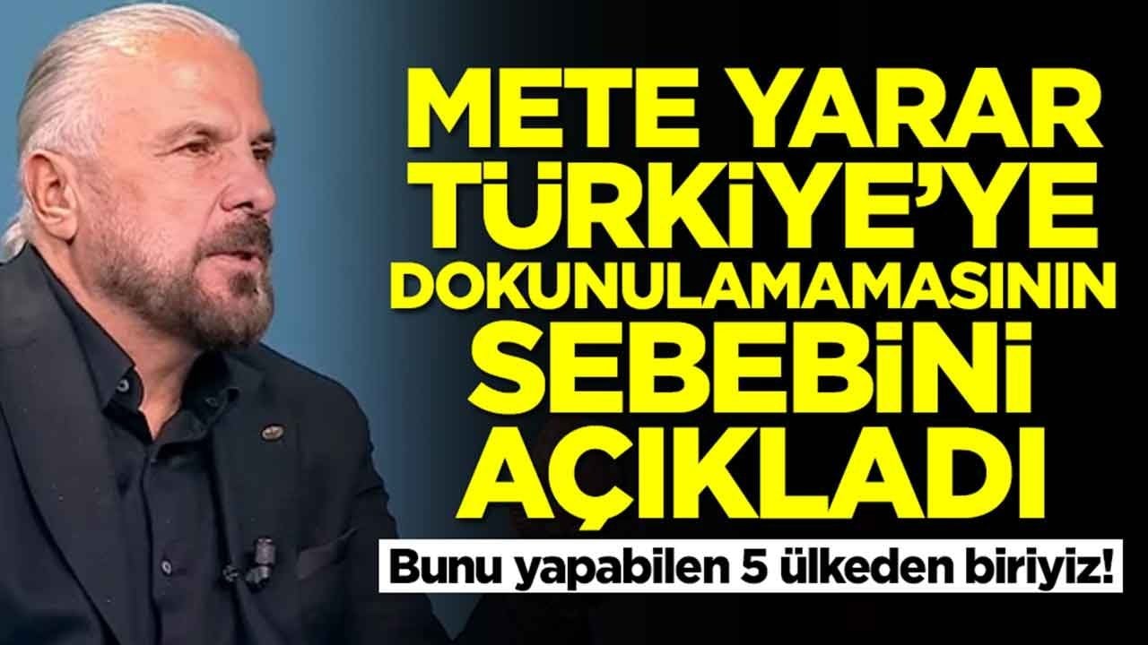 Bunu yapabilen 5 ülkeden biriyiz: Mete Yarar, Türkiye'ye dokunulamamasının sebebini açıkladı