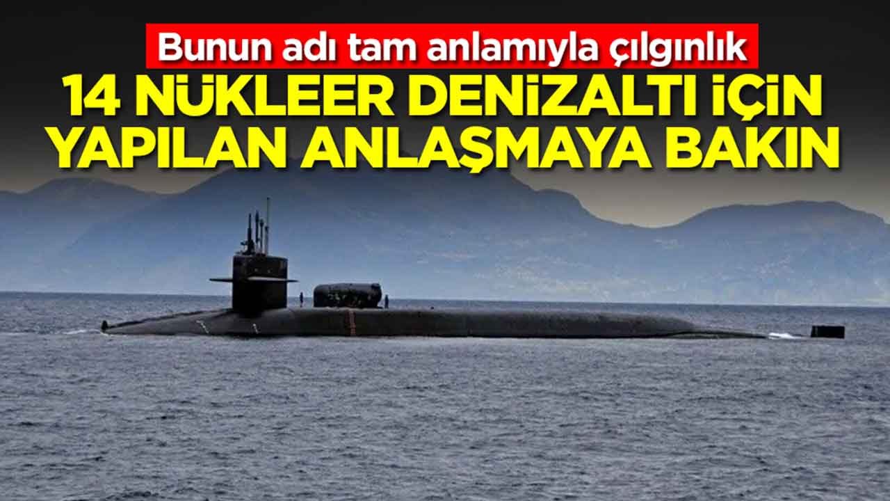 Bunun adı tam anlamıyla çılgınlık: 14 nükleer denizaltı için yapılan anlaşmaya bakın