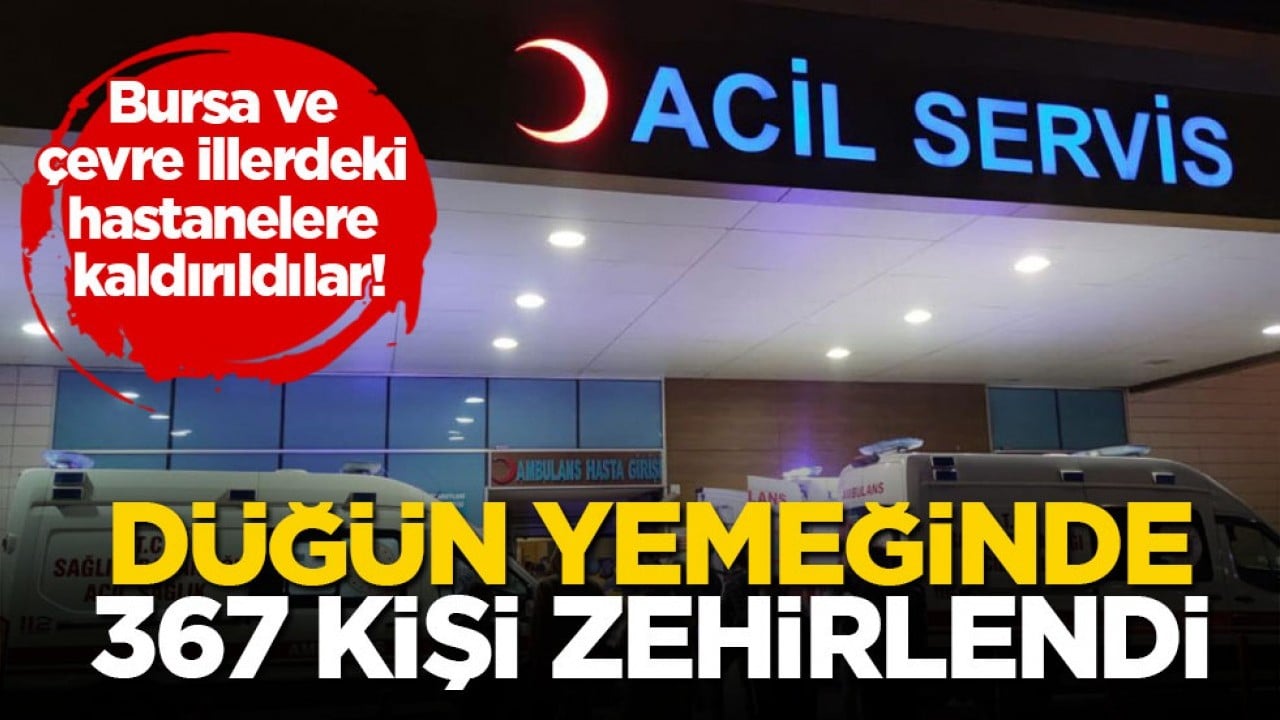 Bursa ve çevre illerdeki hastanelere kaldırıldılar! Düğün yemeğinde 367 kişi zehirlendi
