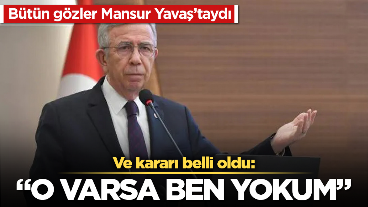 Bütün gözler Mansur Yavaş’taydı! Ve kararı belli oldu: "O varsa ben yokum"