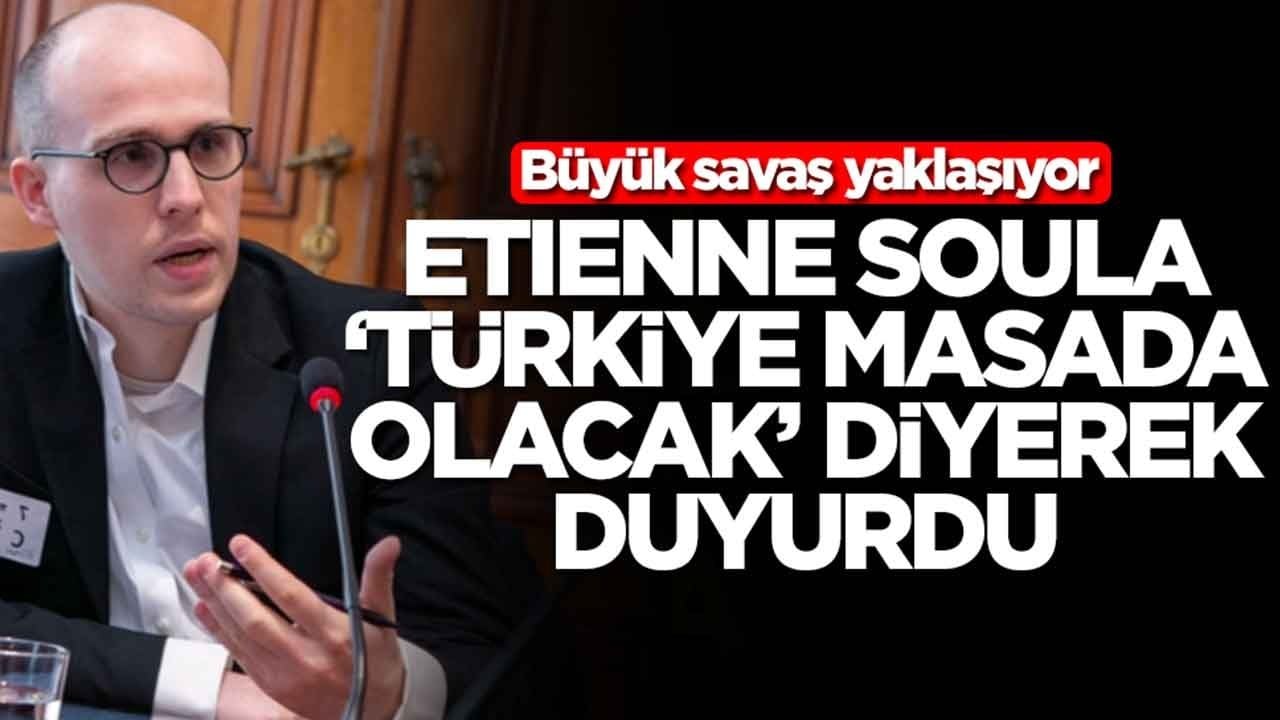 Büyük savaş yaklaşıyor: Etienne Soula 'Türkiye masada olacak' diyerek duyurdu